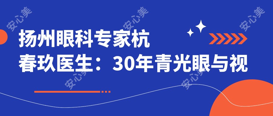扬州眼科医生杭春玖医生:30年青光眼与视网膜手术经验-扬州市一人民医院