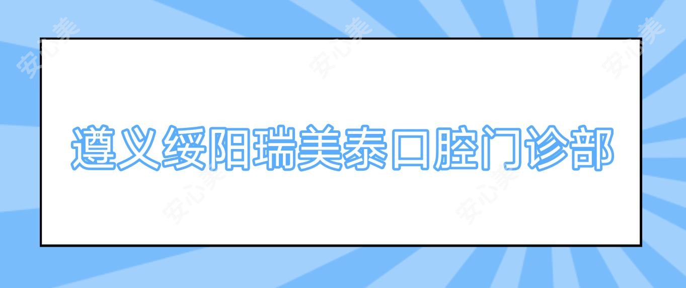 遵义绥阳瑞美泰口腔门诊部