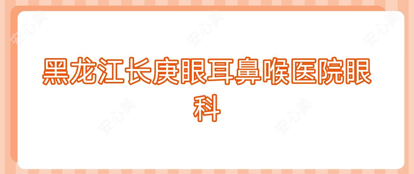 黑龙江长庚眼耳鼻喉医院眼科