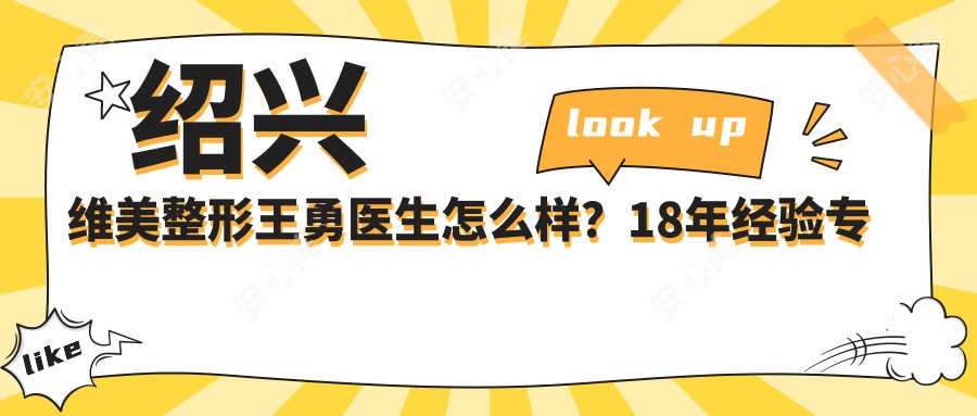绍兴维美整形王勇医生怎么样?18年经验医生擅长眼部鼻部胸部整形!