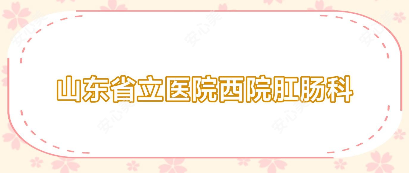 山东省立医院西院肛肠科