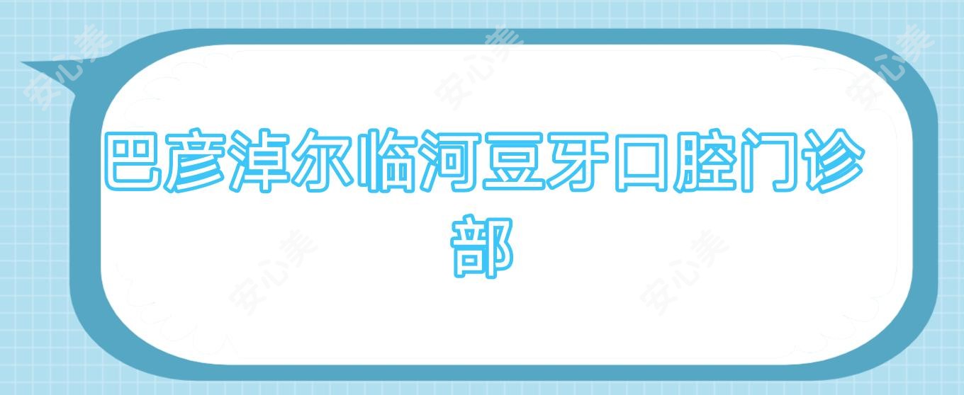 巴彦淖尔临河豆牙口腔门诊部