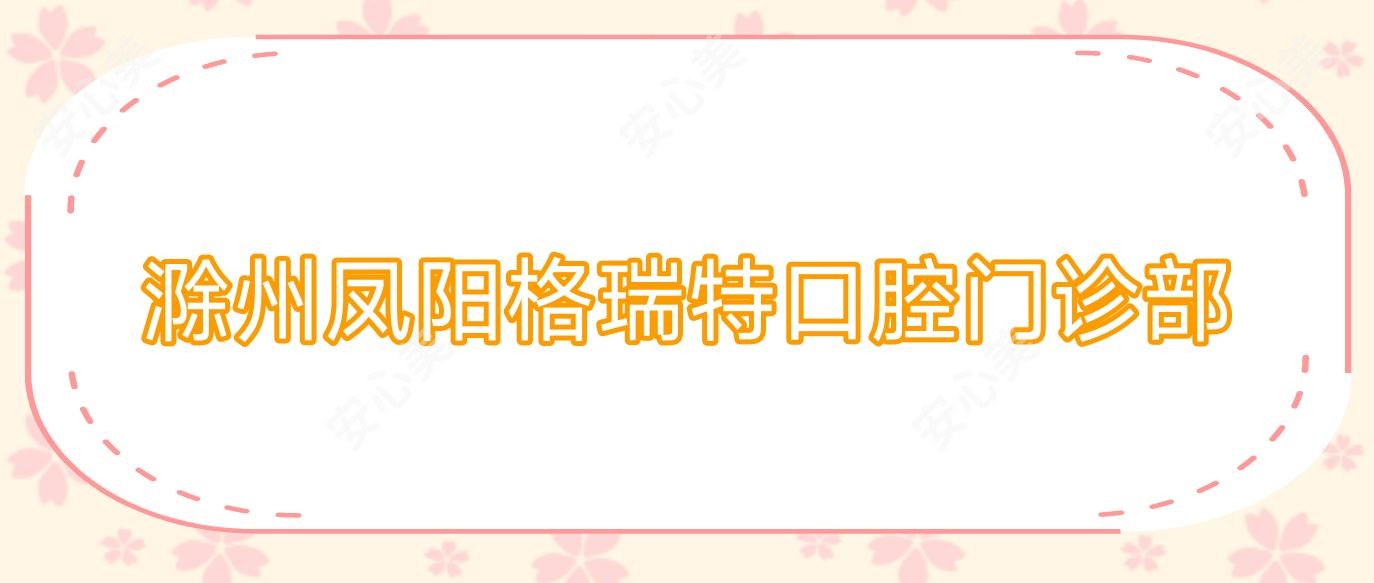 滁州凤阳格瑞特口腔门诊部