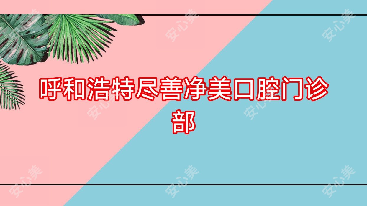 呼和浩特尽善净美口腔门诊部