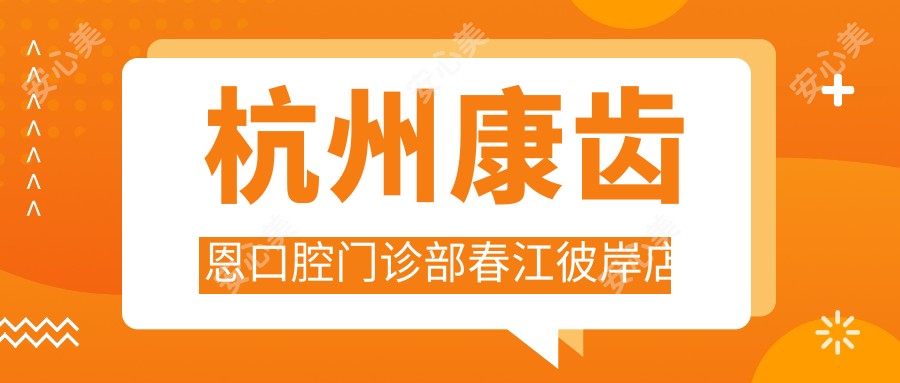 杭州康齿恩口腔门诊部春江彼岸店