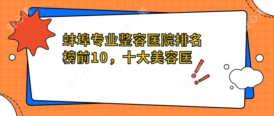 蚌埠整容医院排名榜前10，十大美容医院口碑不错还便宜