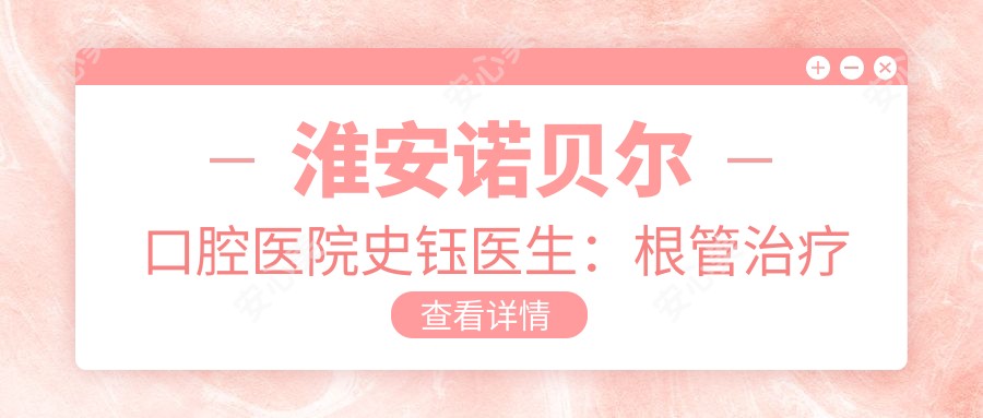 淮安诺贝尔口腔医院史钰医生:根管治疗与牙周病修复医生详解