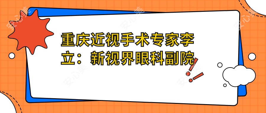 重庆近视手术医生李立:新视界眼科副院长,资历比较深厚白内障手术医师