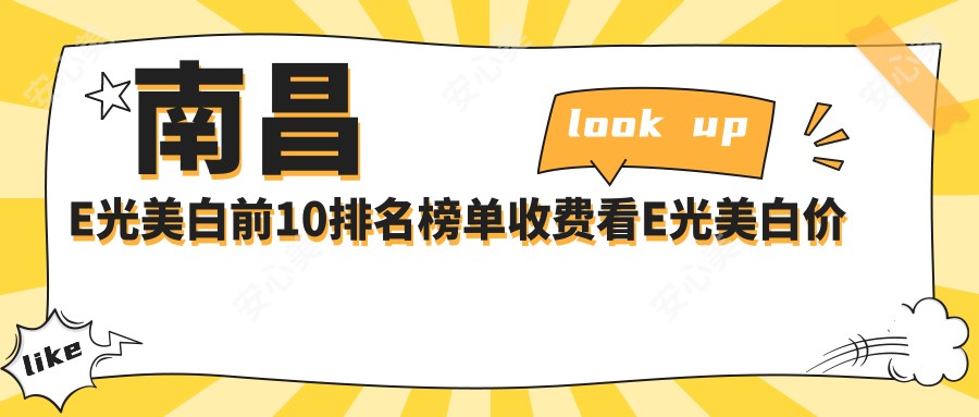 南昌E光美白前10排名榜单收费看E光美白价格多少钱!
