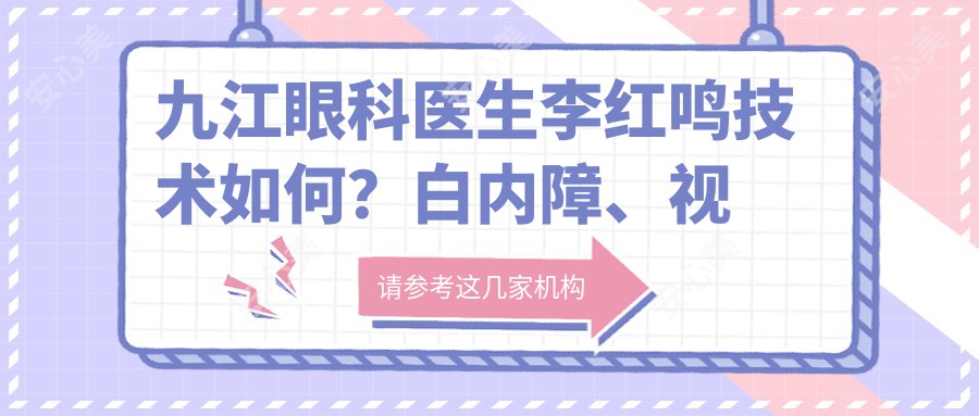 九江眼科医生李红鸣技术如何?白内障、视网膜手术医生,九江爱尔眼科医院预约指南