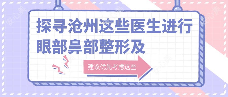 探寻沧州这些医生进行眼部鼻部整形及抗衰老,美丽蜕变由此开始