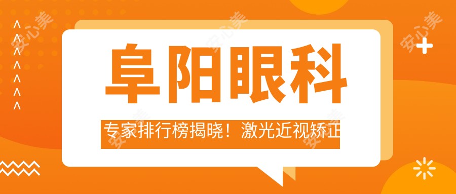 阜阳眼科医生排行榜揭晓!激光近视矫正高手,医院详情一网打尽!