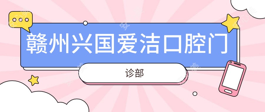 赣州兴国爱洁口腔门诊部