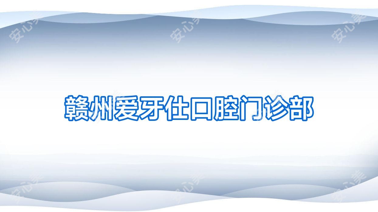 赣州爱牙仕口腔门诊部
