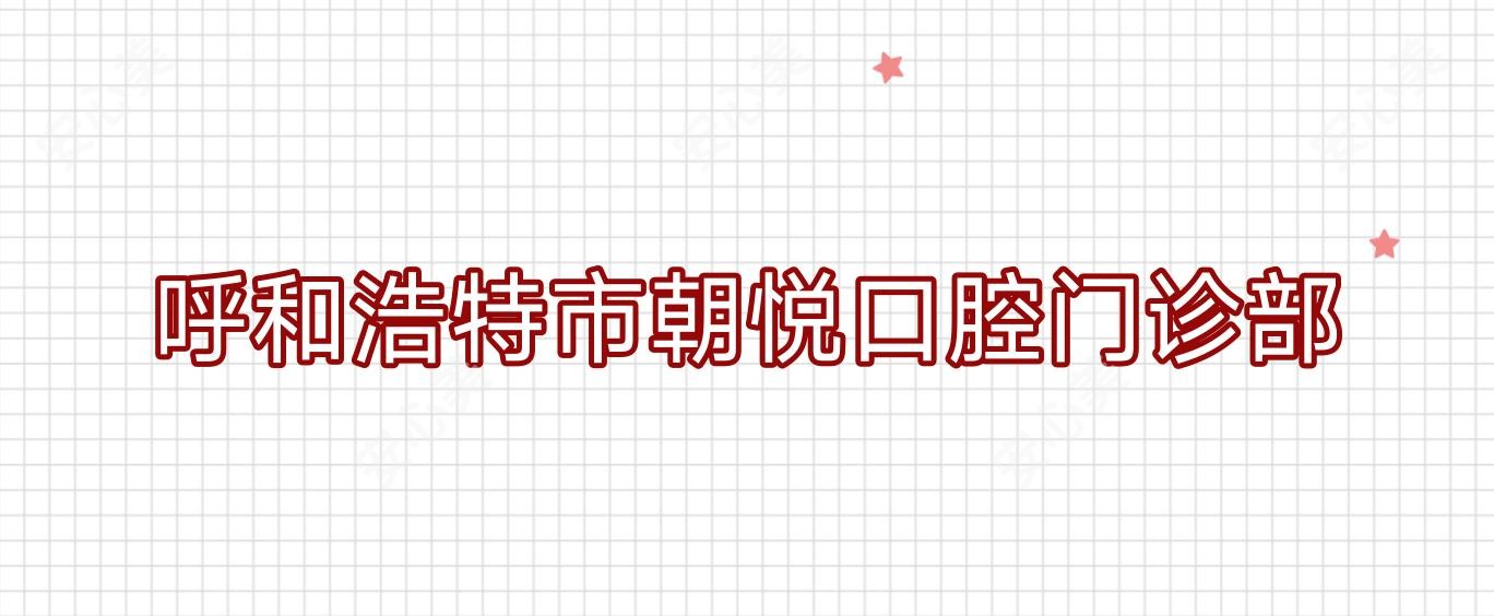 呼和浩特市朝悦口腔门诊部