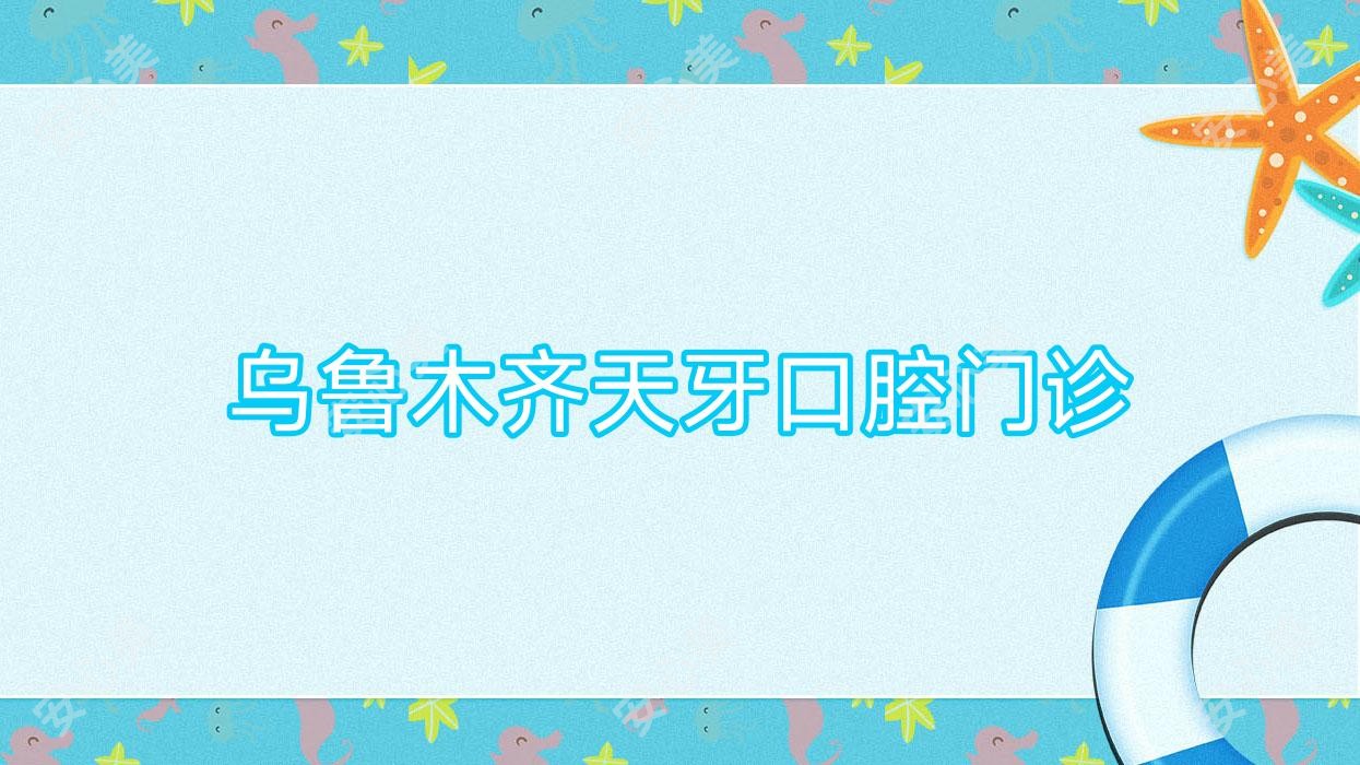 乌鲁木齐天牙口腔门诊
