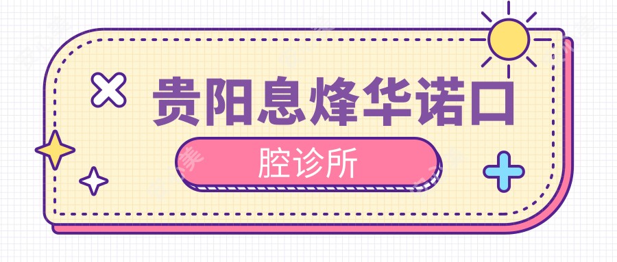 贵阳息烽华诺口腔诊所