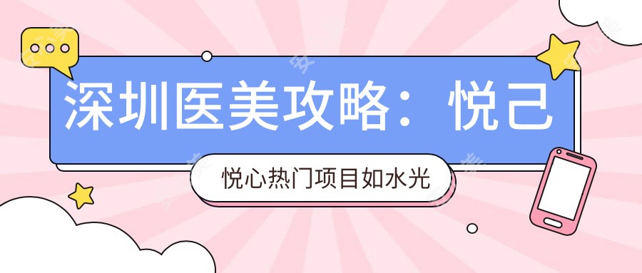 深圳医美攻略:悦己悦心热门项目如、热玛吉价格揭秘