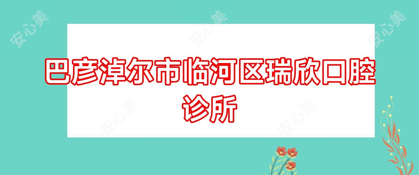 巴彦淖尔市临河区瑞欣口腔诊所