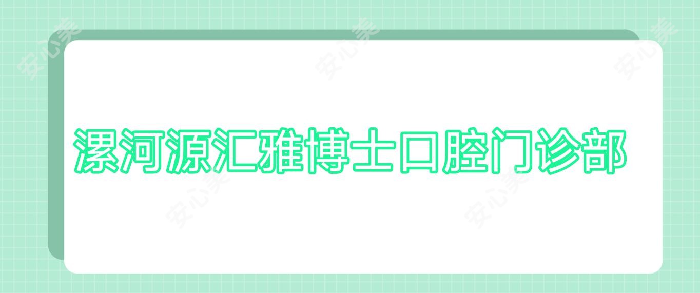 漯河源汇雅博士口腔门诊部