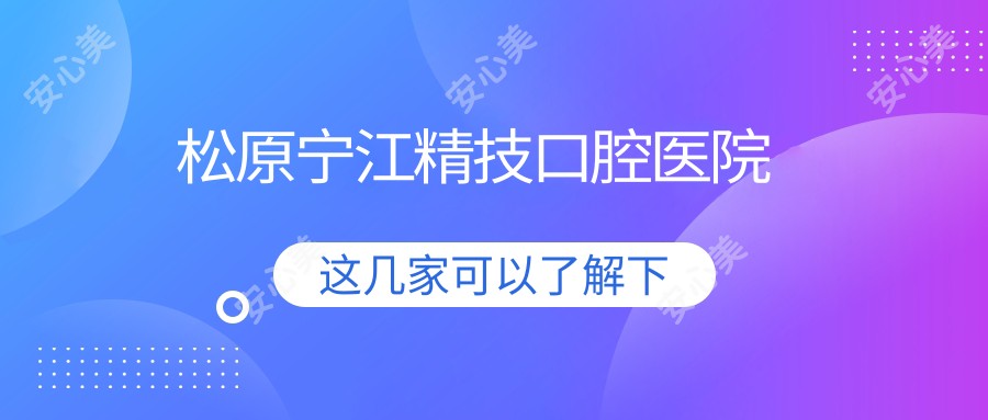 松原宁江精技口腔医院