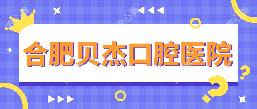 合肥贝杰口腔医院