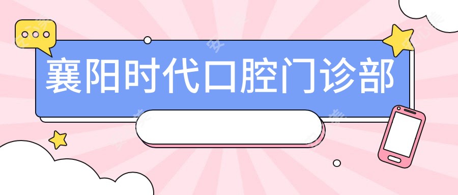 襄阳时代口腔门诊部