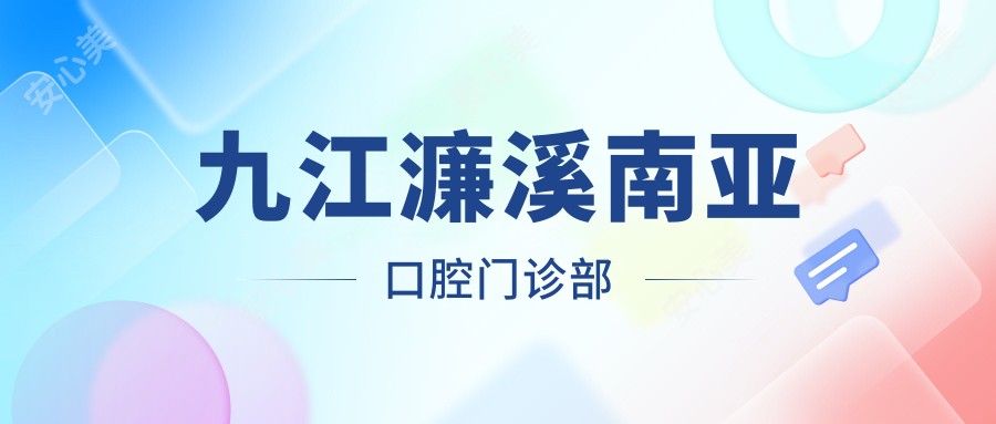 九江濂溪南亚口腔门诊部