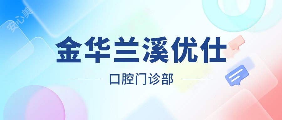 金华兰溪优仕口腔门诊部