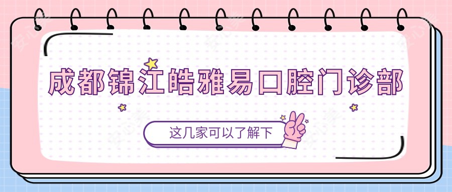 成都锦江皓雅易口腔门诊部
