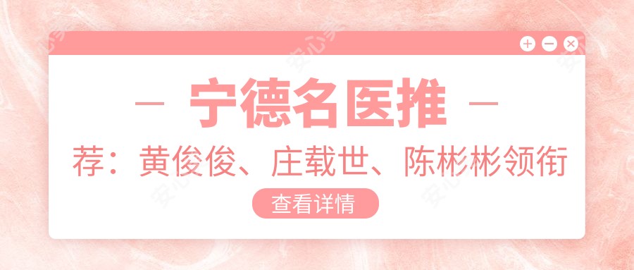 宁德名医推荐:黄俊俊、庄载世、陈彬彬领衔皮肤抗衰老榜单