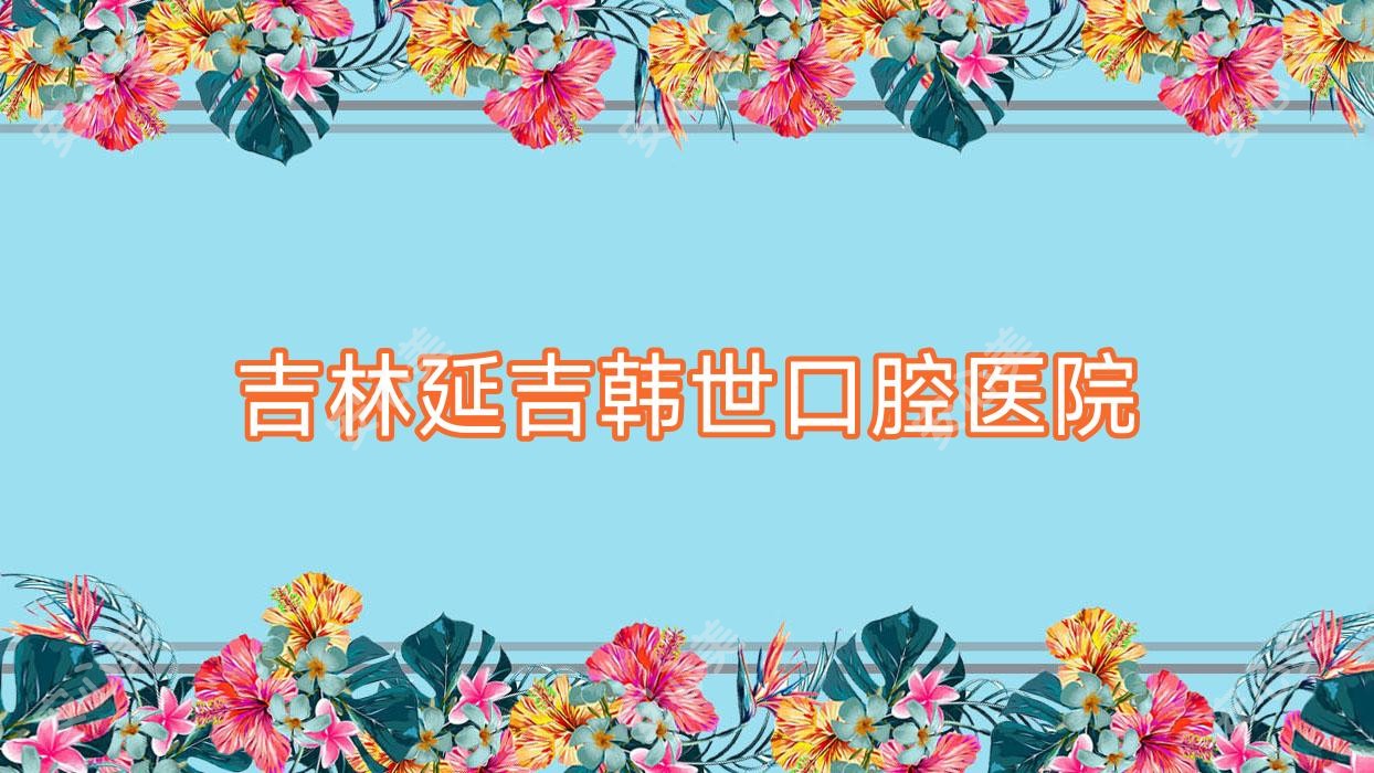 吉林延吉韩世口腔医院