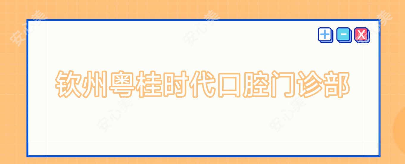 钦州粤桂时代口腔门诊部