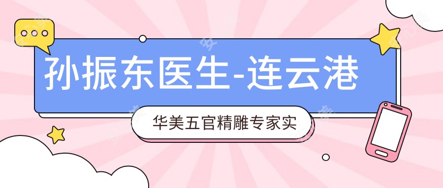 孙振东医生-连云港华美五官微雕医生实力解析美眼翘鼻术