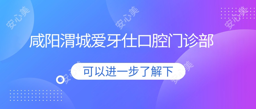 咸阳渭城爱牙仕口腔门诊部
