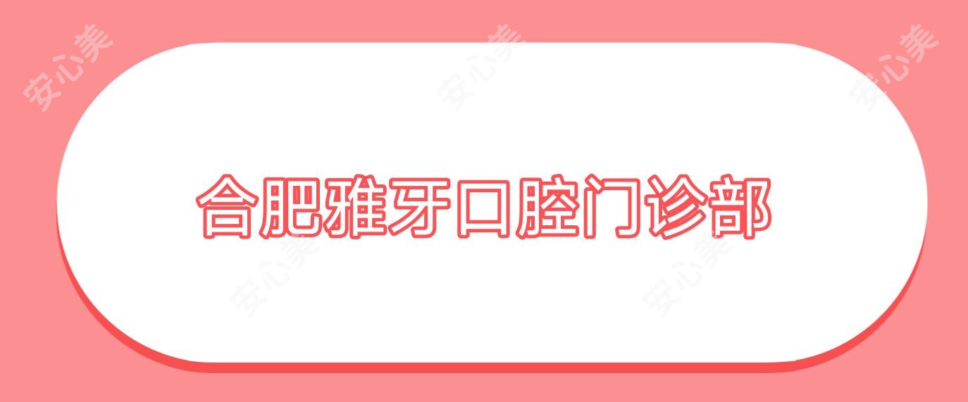 合肥雅牙口腔门诊部