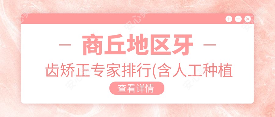 商丘地区牙齿矫正医生排行(含人工种植牙及正畸推荐)_商丘看牙优选