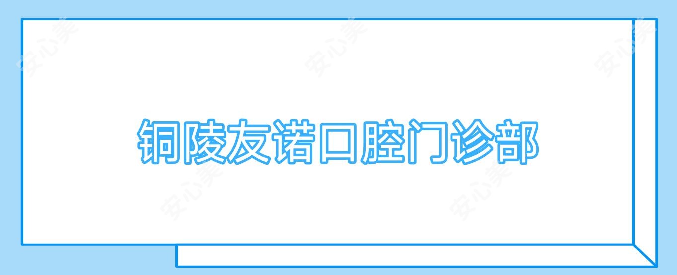 铜陵友诺口腔门诊部