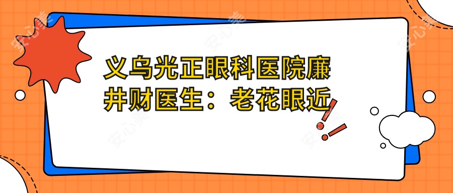 义乌光正眼科医院廉井财医生:老花眼近视矫正白内障治疗医生