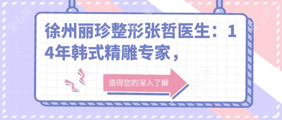 徐州丽珍整形张哲医生:14年韩系微雕医生,专攻自然双眼皮与综合隆鼻