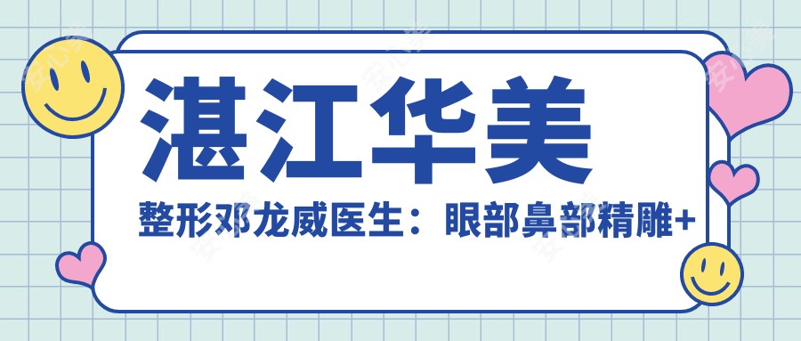 湛江华美整形邓龙威医生：眼部鼻部微雕+微创年轻化医生