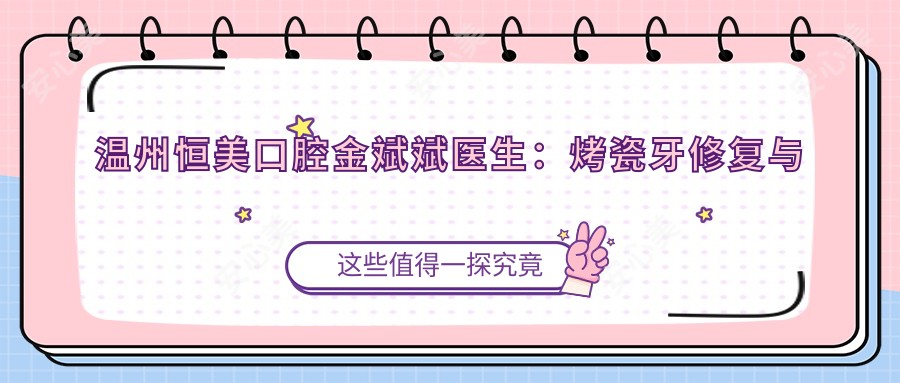 温州恒美口腔金斌斌医生:烤瓷牙修复与根管治疗医生,温州医科大学背景