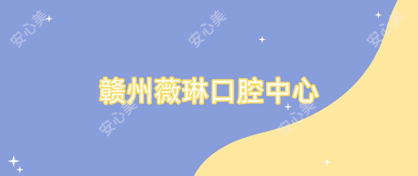 赣州薇琳口腔中心