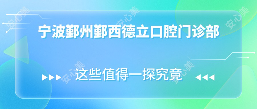 宁波鄞州鄞西德立口腔门诊部