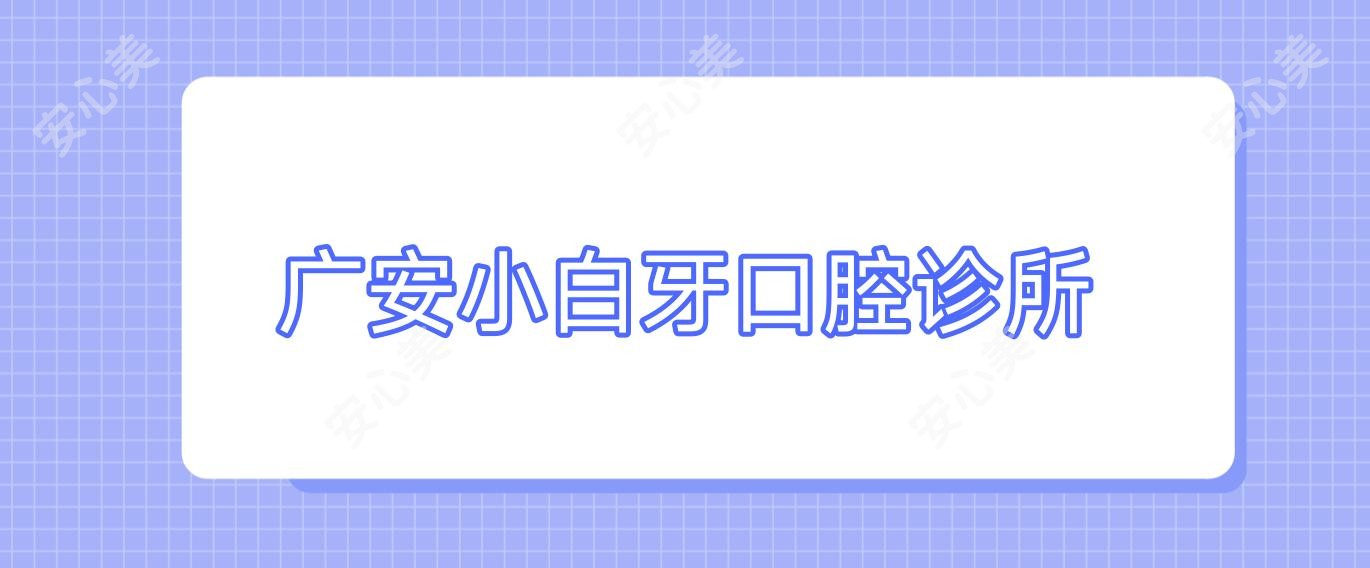 广安小白牙口腔诊所