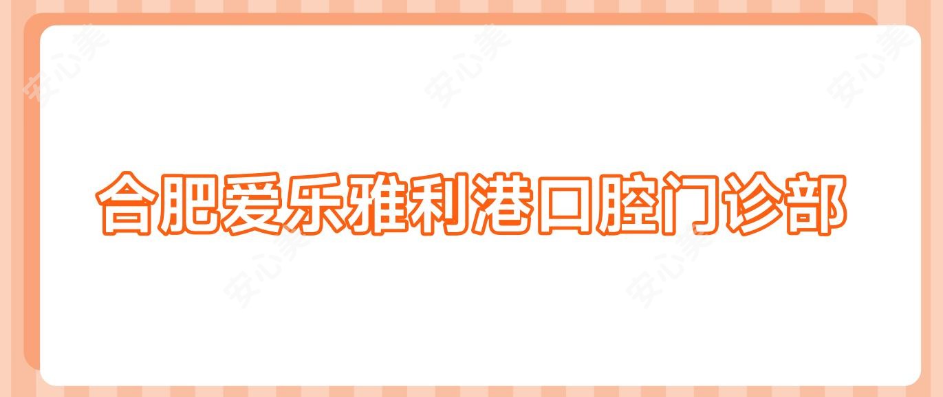 合肥爱乐雅利港口腔门诊部