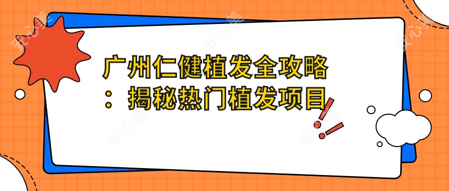 广州仁健植发全攻略:揭秘热门植发项目价格表