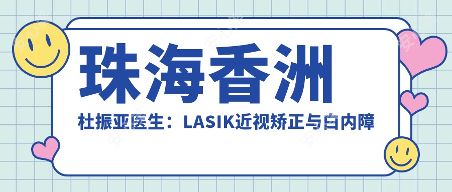珠海香洲杜振亚医生：LASIK近视矫正与白内障手术医生|珠海中西医结合医院眼科