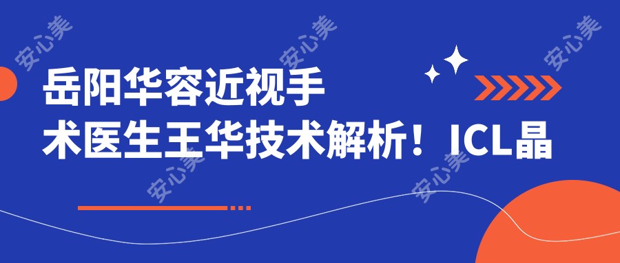 岳阳华容近视手术医生王华技术解析!ICL晶体植入与飞秒激光口碑佳!