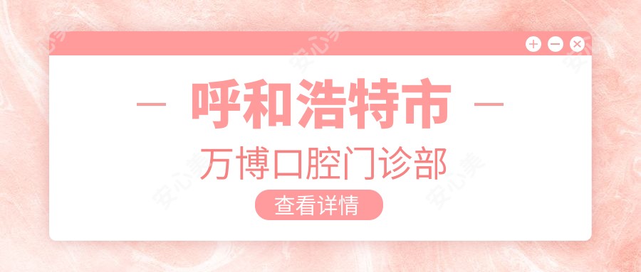 呼和浩特市万博口腔门诊部